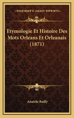 Etymologie Et Histoire Des Mots Orleans Et Orleanais (1871) - Bailly, Anatole