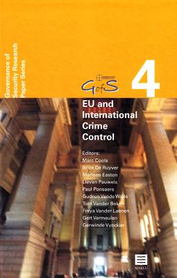 Eu and International Crime Control: Topical Issues (Governance of Security (Gofs) Research Paper Series, Vol. 4)Volume 4 - Cools, Marc (Editor), and Ruyver, Brice de (Editor), and Easton, Marleen (Editor)