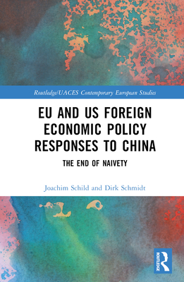 EU and US Foreign Economic Policy Responses to China: The End of Naivety - Schild, Joachim, and Schmidt, Dirk