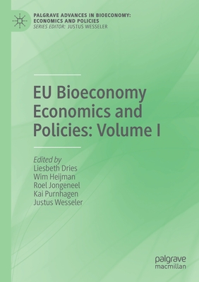 EU Bioeconomy Economics and Policies: Volume I - Dries, Liesbeth (Editor), and Heijman, Wim (Editor), and Jongeneel, Roel (Editor)
