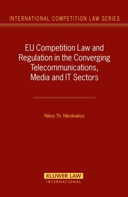 EU Competition Law and Regulation in the Converging Telecommunications, Media and It Sectors - Nikolinakos, Nikos Th