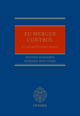 EU Merger Control: A Legal and Economic Analysis - Kokkoris, Ioannis, and Shelanski, Howard