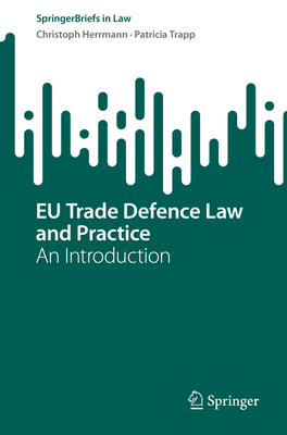 EU Trade Defence Law and Practice: An Introduction - Herrmann, Christoph, and Trapp, Patricia