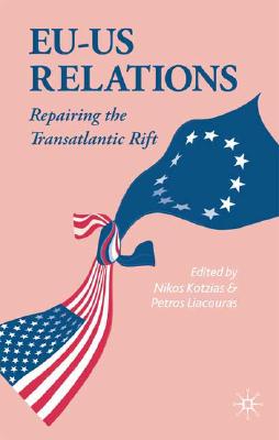 EU-US Relations: Repairing the Transatlantic Rift - Kotzias, N (Editor), and Liacouras, P (Editor)