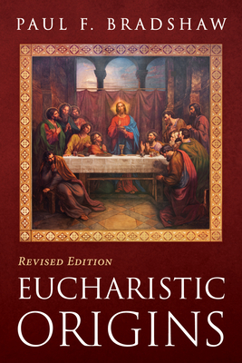 Eucharistic Origins, Revised Edition - Bradshaw, Paul F