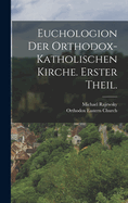 Euchologion Der Orthodox-Katholischen Kirche. Erster Theil.