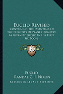 Euclid Revised: Containing The Essentials Of The Elements Of Plane Geometry As Given By Euclid In His First Six Books