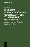 Euclides Elemente Fr Den Gegenwrtigen Zustand Der Mathematik: Erste Abtheilung