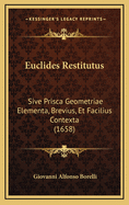 Euclides Restitutus: Sive Prisca Geometriae Elementa, Brevius, Et Facilius Contexta (1658)