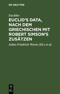 Euclid's Data, Nach Dem Griechischen Mit Robert Simson's Zus?tzen
