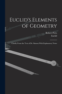 Euclid's Elements of Geometry: Chiefly from the Text of Dr. Simson With Explanatory Notes
