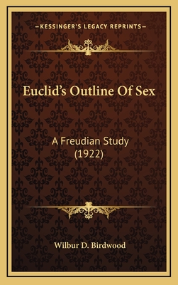 Euclid's Outline of Sex: A Freudian Study (1922) - Birdwood, Wilbur D