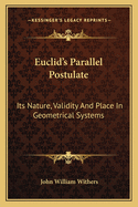 Euclid's Parallel Postulate: Its Nature, Validity And Place In Geometrical Systems