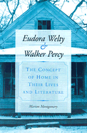 Eudora Welty and Walker Percy: The Concept of Home in Their Lives and Literature