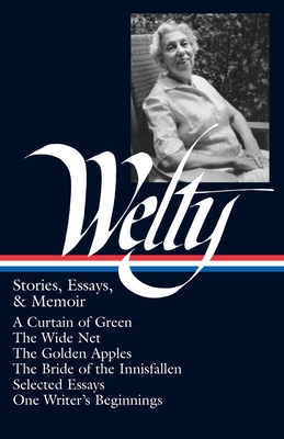 Eudora Welty: Stories, Essays, & Memoirs (LOA #102): A Curtain of Green / The Wide Net / The Golden Apples / The Bride of Innisfallen / selected essays / One Writer's Beginnings - Welty, Eudora, and Ford, Richard (Editor), and Kreyling, Michael (Editor)