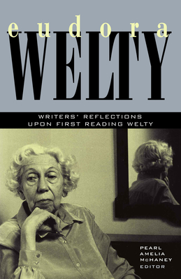 Eudora Welty: Writers' Reflections Upon First Reading Welty - McHaney, Pearl Amelia (Editor)