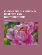 Eugene Field, a Study in Heredity and Contradictions (Volume 2)