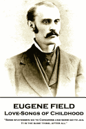 Eugene Field - Love-Songs of Childhood: "some Statesmen Go to Congress and Some Go to Jail. It Is the Same Thing, After All"