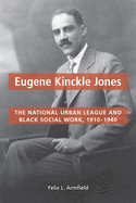 Eugene Kinckle Jones: The National Urban League and Black Social Work, 1910-1940