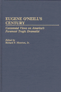 Eugene O'Neill's Century: Centennial Views on America's Foremost Tragic Dramatist