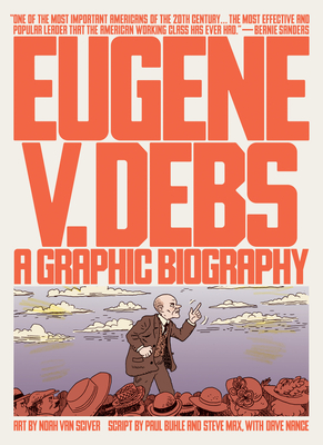 Eugene V. Debs: A Graphic Biography - Buhle, Paul, and Max, Steve, and Nance, Dave (Contributions by)