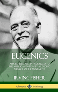 Eugenics: Applied Eugenics Introduced to the American Nation by a Leading Member of the Movement