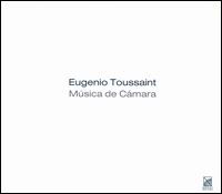Eugenio Toussaint: Msica de Cmara - Alberto Cruzprieto (piano); Cuarteto de saxofones de Mxico; Cuarteto Latinoamericano; Cuarteto Riabov; Ensamble Tres;...