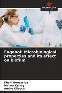 Eugenol: Microbiological properties and its effect on biofilm