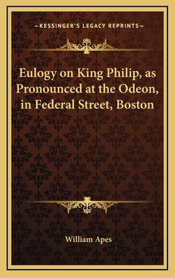 Eulogy on King Philip, as Pronounced at the Odeon, in Federal Street, Boston - Apes, William