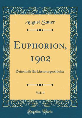 Euphorion, 1902, Vol. 9: Zeitschrift F?r Literaturgeschichte (Classic Reprint) - Sauer, August