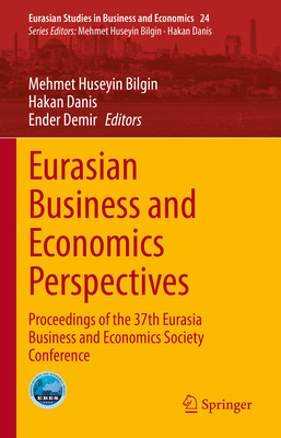 Eurasian Business and Economics Perspectives: Proceedings of the 37th Eurasia Business and Economics Society Conference - Bilgin, Mehmet Huseyin (Editor), and Danis, Hakan (Editor), and Demir, Ender (Editor)