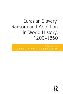 Eurasian Slavery, Ransom and Abolition in World History, 1200-1860 - Witzenrath, Christoph (Editor)