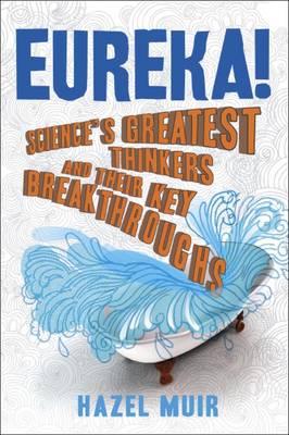 Eureka!: Science's Greatest Thinkers and Their Key Breakthroughs - Muir, Hazel