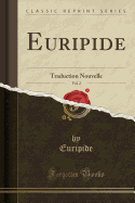 Euripide, Vol. 2: Traduction Nouvelle (Classic Reprint)