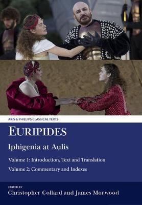 Euripides: Iphigenia at Aulis: Volume 1: Introduction, Text and Translation; Volume 2: Commentary and Indexes - Euripides, and Collard, Christopher, and Morwood, James