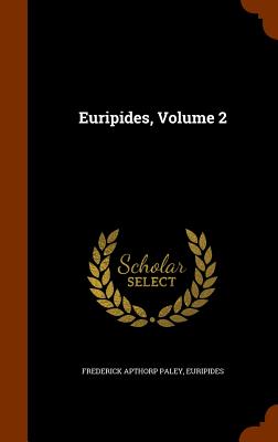 Euripides, Volume 2 - Paley, Frederick Apthorp, and Euripides
