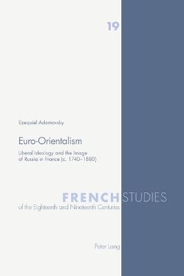 Euro-Orientalism: Liberal Ideology and the Image of Russia in France (c. 1740-1880) - Howells, Robin, and Kearns, James, and Adamovsky, Ezequiel