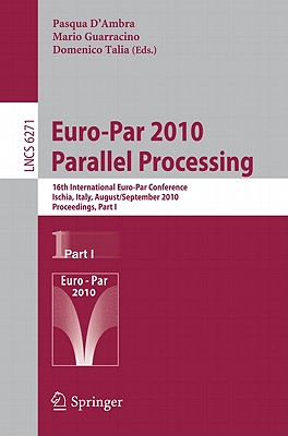 Euro-Par 2010 Parallel Processing: 16th International Euro-Par Conference, Ischia, Italy, August 31 - September 3, 2010, Proceedings, Part I - D'Ambra, Pasqua (Editor), and Guarracino, Mario (Editor), and Talia, Domenico (Editor)
