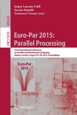 Euro-Par 2015: Parallel Processing: 21st International Conference on Parallel and Distributed Computing, Vienna, Austria, August 24-28, 2015, Proceedings - Trff, Jesper Larsson (Editor), and Hunold, Sascha (Editor), and Versaci, Francesco (Editor)