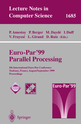 Euro-Par' 99 Parallel Processing: 5th International Euro-Par Conference Toulouse, France, August 31-September 3, 1999 Proceedings - Amestoy, Patrick (Editor), and Berger, Philippe (Editor), and Dayde, Michel (Editor)