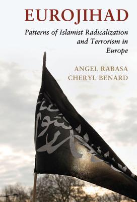 Eurojihad: Patterns of Islamist Radicalization and Terrorism in Europe - Rabasa, Angel, and Benard, Cheryl