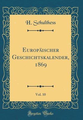 Europischer Geschichtskalender, 1869, Vol. 10 (Classic Reprint) - Schulthess, H.