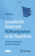 Europ?ische Union Und W?hrungsunion in Der Dauerkrise: Analysen Und Konzepte F?r Einen Neuanfang