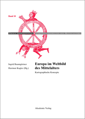 Europa im Weltbild des Mittelalters - Baumg?rtner, Ingrid (Editor), and Kugler, Hartmut (Editor)