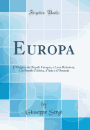 Europa: L'Origine Dei Popoli Europei, E Loro Relazioni, Coi Popoli d'Africa, d'Asia E d'Oceania (Classic Reprint)