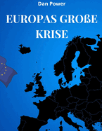 Europas Gro?e Krise: Geopolitik, Wirtschaft, Macht und Widerspr?che des heutigen Europas