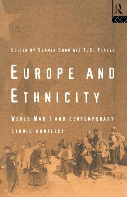 Europe and Ethnicity: The First World War and Contemporary Ethnic Conflict - Dunn, Seamus (Editor), and Fraser, T G (Editor)