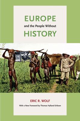 Europe and the People Without History - Wolf, Eric R, and Eriksen, Thomas Hylland (Foreword by)