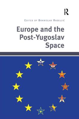 Europe and the Post-Yugoslav Space - Radeljic, Branislav (Editor)