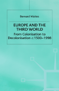 Europe and the Third World: From Colonisation to Decolonisation, C. 1500-1998